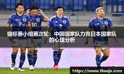 锦标赛小组赛次轮：中国国家队力克日本国家队的心理分析