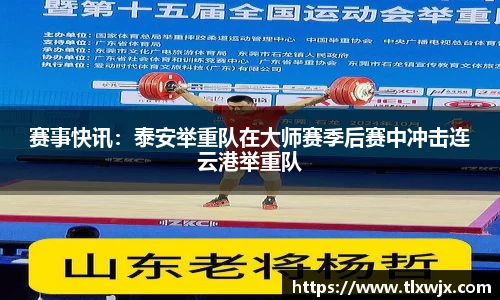 赛事快讯：泰安举重队在大师赛季后赛中冲击连云港举重队