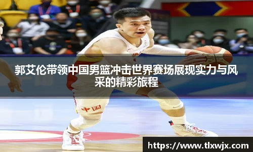 郭艾伦带领中国男篮冲击世界赛场展现实力与风采的精彩旅程